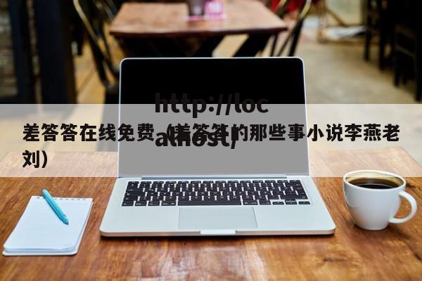差答答在线免费（差答答的那些事小说李燕老刘）