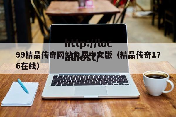 99精品传奇网站免费中文版（精品传奇176在线）