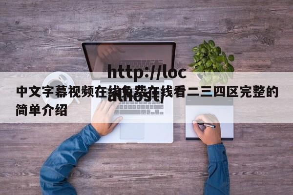 中文字幕视频在线免费在线看二三四区完整的简单介绍