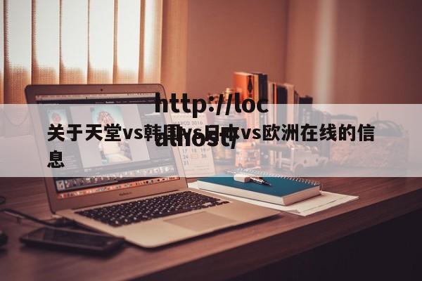 关于天堂vs韩国vs日本vs欧洲在线的信息