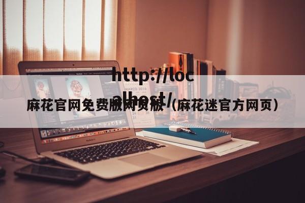 麻花官网免费版网页版（麻花迷官方网页）